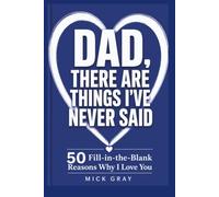 Dad, There Are Things I've Never Said: 50 Fill-in-the-Blank Reasons Why I Love You, A Personalized Gift Book from Son or Daughter for Father's Day, Birthdays, and Christmas