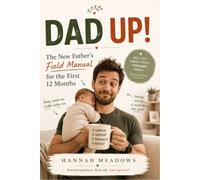 Dad Up!: The New Father's Field Manual for the First 12 Months