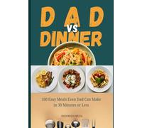 DAD vs DINNER: 100 Easy Meals Even Dad Can Make in 30 Minutes or Less