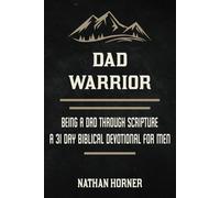 Dad Warrior: Being A Dad Through Scripture - A 31 Day Biblical Devotional For Men (The Warrior Series)