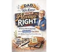 Dad, We Know You’re Always Right: A Funny Fill-In Journal About Fatherhood, Dad Jokes, and All the Things You Pretend Not to Hear | A Perfect Father’s ... Dad Memory Book, and Appreciation Keepsake