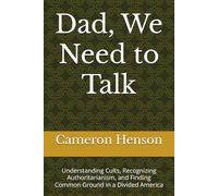 Dad, We Need to Talk: Understanding Cults, Recognizing Authoritarianism, and Finding Common Ground in a Divided America