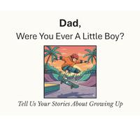 Dad, Were You Ever A Little Boy?: Tell Us Your Stories About Growing Up