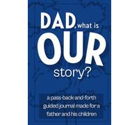 Dad. What is Our Story?: A Pass-Back-and-Forth Guided Journal for Fathers and Their Children to Share Memories, Talk Honestly, and Grow Closer