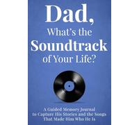 Dad, What’s the Soundtrack of Your Life?: A Guided Memory Journal to Capture His Stories and the Songs That Made Him Who He Is