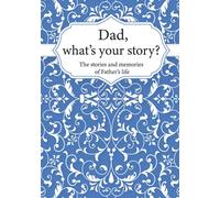 Dad, What’s Your Story?: The Stories and Memories of Father's Life - A Guided Story Journal.