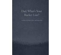 Dad, What's Your Bucket List?: A Guided Journal to Dream, Plan, and Remember What Matters Most