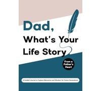 Dad, What's Your Life Story?: (UK Version) From a Father’s Heart: A Guided Journal to Capture Memories and Wisdom for Future Generations