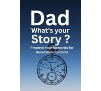 Dad what's your story?: Preserve your memories for generations to come