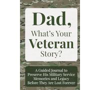 Dad, What's Your Veteran Story?: A Guided Journal to Preserve His Military Service Memories and Legacy Before They Are Lost Forever