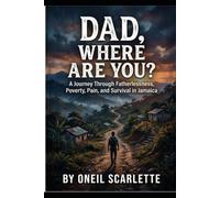 DAD, WHERE ARE YOU?: A Journey Through Fatherlessness, Poverty, Pain, and Survival in Jamaica