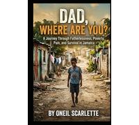 DAD, WHERE ARE YOU?: A Journey Through Fatherlessness, Poverty, Pain, and Survival in Jamaica