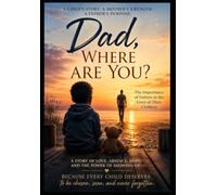 Dad Where Are You?: The Importance of Fathers in the Lives of Their Children