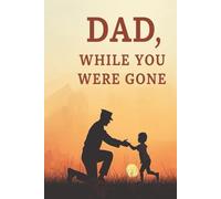 Dad, While You Were Gone.: Kids Prompt Journal to dad returning home from deployment