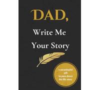 Dad, Write Me Your Story: A Guided Memory Book for Fathers to Share Their Life, Legacy and Values