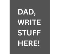Dad, Write Stuff Here!: A large print notebook for your Dad! Make sure that he doesn't forget things! An elegant journal with a visible call to action ... humor). Great gift to Dad for every occasion!