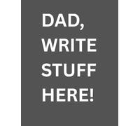 Dad, Write Stuff Here!: A large print notebook for your Dad! Make sure that he doesn't forget things! An elegant journal with a visible call to action ... humor). Great gift to Dad for every occasion!