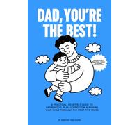 DAD, YOU’RE THE BEST!: A Practical, Heartfelt Guide to Fatherhood, Play, Connection & Raising Your Child Through the First Five Years