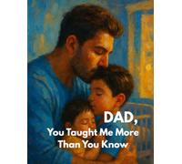 DAD, You Taught Me More Than You Know: Life Lessons Fathers Teach Without Saying a Word (The Foundational Impact Series)