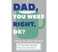 Dad, You Were Right, OK?: A Funny Fill-In-the-Blank Gift Book for Dad (Actually, You Were Right)