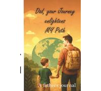 "Dad, Your Journey Enlightens My Path": A Fathers journal and guide to share with loved ones