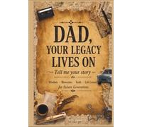 Dad, Your Legacy Lives On: Tell Me Your Story - A Christian Journal of Faith, Wisdom, Memories & Life Lessons for Future Generations