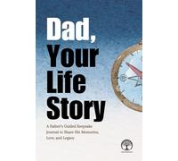 Dad, Your Life Story: A Father’s Guided Keepsake Journal to Share His Memories, Love, and Legacy
