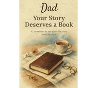 Dad, Your Story Deserves a Book: A 52-week guided journal to share your life story and memories | The perfect gift for Father’s Day, birthdays or Christmas