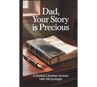 Dad, Your Story is Precious: A Keepsake Journal with 300 Prompts for Fathers to Share Their Story and Spiritual Legacy