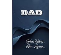 DAD - Your Story, Our Legacy: A Guided Journal to Capture Dad's Life in His Own Words