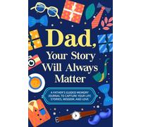 Dad, Your Story Will Always Matter: A Father’s Guided Memory Journal to Capture Your Life Stories, Wisdom, and Love