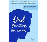 Dad, Your Story, Your Dreams: A Guided Journal to Celebrate Your Life, Capture Your Memories, and Leave a Legacy - With a Section Written by Those Who Love You Most