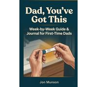 Dad, You've Got This: The Week-by-Week Pregnancy Survival Guide & Journal for First-Time Dads - From the Positive Test to the Fourth Trimester