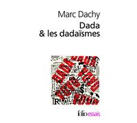 Dada & les dadaïsmes: Rapport sur l'anéantissement de l'ancienne beauté