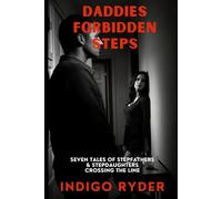 Daddies Forbidden Steps: Seven Taboo Tales of Stepfathers and Stepdaughters Crossing the Line (Short Read Erotica)