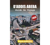 D'ADDIS ABEBA GUIDE DE VOYAGE 2026: Votre compagnon essentiel de la capitale dynamique de l'Éthiopie avec sa culture, son histoire et sa vie moderne