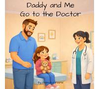 Daddy and Me Go to the Doctor: A Gentle Story About Doctor Visits, Bravery, and Feeling Safe (Daddy and Me Adventures)