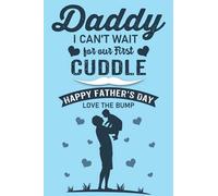 Daddy I Can't Wait For Our First Cuddle Happy Father's Day Love The Bump: Happy Fathers Day Notebook From Bump, Birthday Gift From Unborn Baby to Dad