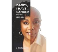 Daddy, I Have Cancer: Navigating Cancer With Faith & Hope