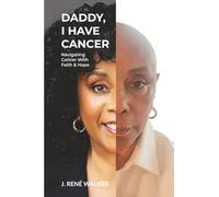 Daddy, I Have Cancer: Navigating Cancer With Faith & Hope
