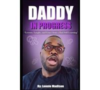 Daddy in Progress: Lessons, Stories, and Real Talk for Every Dad