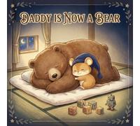 DADDY IS NOW A BEAR: A Cozy Bedtime Story About Love and Sleep
