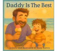 Daddy Is The Best: A Heartwarming Rhyming Tale Of A Child And Their Daddy Sharing Laughs, Adventures, And Everyday Moments Packed With Giggles, Cuddles, And The Joy Of Simply Being Together.
