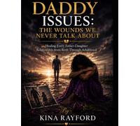 Daddy Issues: The Wounds We Never Talk About: Healing Every Father-Daughter Relationship from Birth Through Adulthood