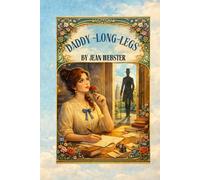 Daddy-Long-Legs: A Timeless Coming-of-Age Story Told Through Letters By Jean Webster