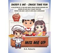 Daddy & Me - Snack Time Fun: A COLLECTION OF 32 FUN AND SIMPLE SNACK RECIPES DESIGNED FOR GROWN-UPS AND KIDS TO MAKE TOGETHER. PERFECT FOR AGES 5 AND UP, WITH ADULT SUPERVISION! (Mix Me Up! For Kids)