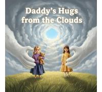 Daddy’s Hugs from the Clouds: A Gentle Children’s Book About Grief, Love, and Healing