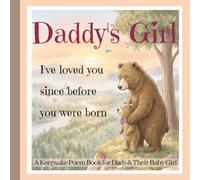Daddy’s Little Girl : A Keepsake Poem Book for New Dads and Baby Girl: Father Daughter Gift-Book with Poems and Pictures for Bedtime, Bonding, New Baby Memories, and First-Time Girl-Dads