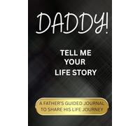 DADDY! TELL ME YOUR LIFE STORY: A Guided Keepsake Book for Fathers to Record Their Memories and Pass Down His Life, Legacy, and Love