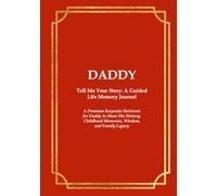 DADDY Tell Me Your Story: A Guided Life Memory Journal: A Premium Keepsake Heirloom for Daddy to Share His History, Childhood Memories, Wisdom, and Family Legacy
